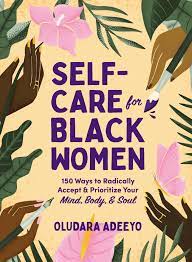 Self-Care for Black Women: 150 Ways to Radically Accept and Prioritize Your Mind, Body and Soul.